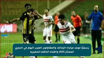 رسميًا موعد مباراة الزمالك والمقاولون العرب اليوم في الدوري الممتاز 2025 والقناة الناقلة الحصرية